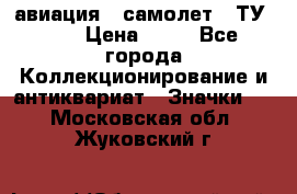 1.2) авиация : самолет - ТУ 144 › Цена ­ 49 - Все города Коллекционирование и антиквариат » Значки   . Московская обл.,Жуковский г.
